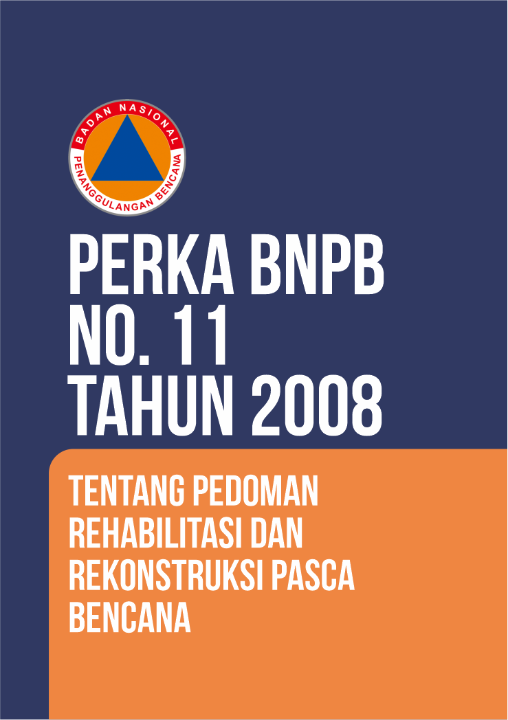 Perka BNPB No. 11 Tahun 2008 Tentang Pedoman Rehabilitasi Dan Rekonstruksi Pasca Bencana