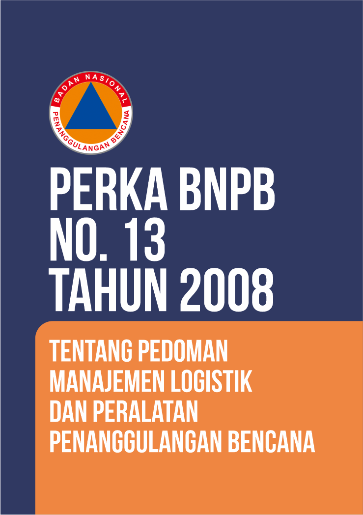 Perka BNPB No. 13 Tahun 2008 Tentang Pedoman Manajemen Logistik Dan Peralatan Penanggulangan Bencana