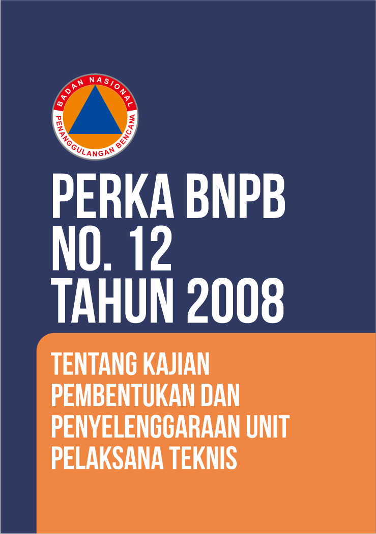 Perka BNPB No. 12 Tahun 2008 Tentang Kajian Pembentukan Dan Penyelenggaraan Unit Pelaksana Teknis