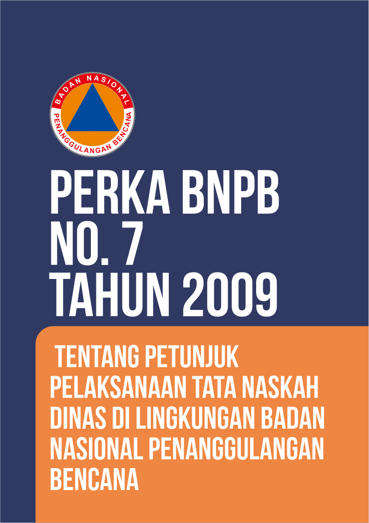 Perka No. 7 Tahun 2009 Petunjuk Pelaksanaan Tata Naskah Dinas Di Lingkungan Badan Nasional Penanggulangan Bencana